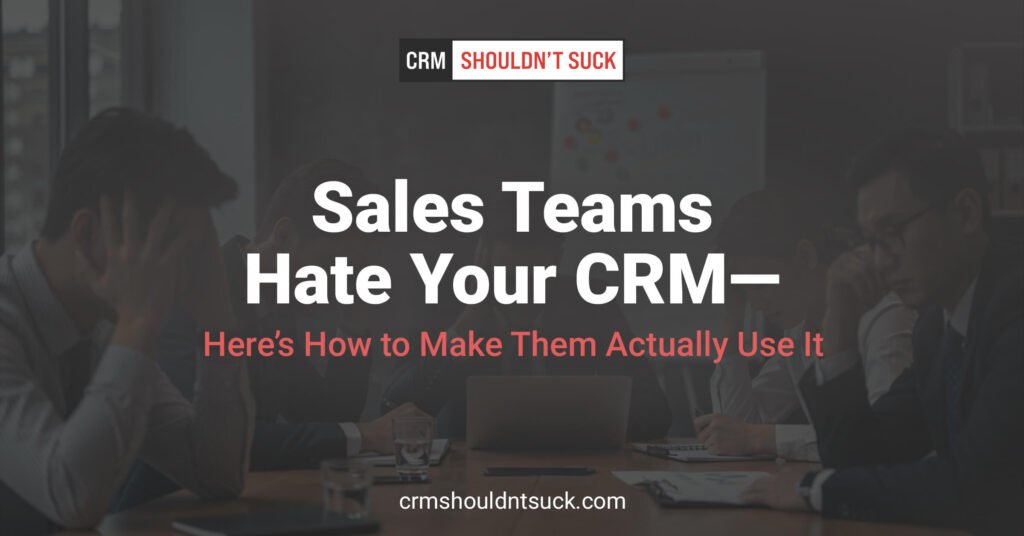 Sales Teams Hate Your CRM ? Here's How to Make Them Actually Use It