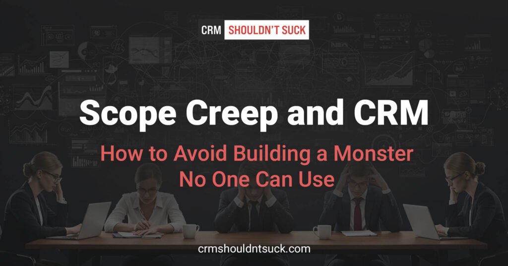 Scope creep and CRM - How to avoid building a monster no one can use.