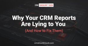 Why your CRM reports are laying to you?