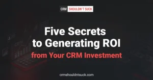 5 Secrets to Unlocking Real ROI from Your CRM