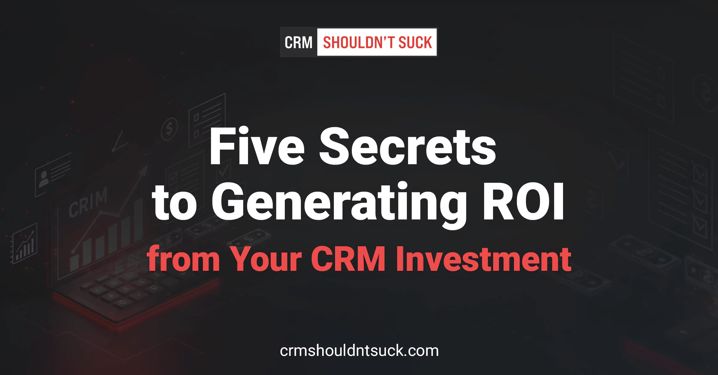 5 Secrets to Unlocking Real ROI from Your CRM
