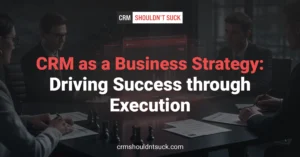 CRM as a Strategic Weapon: Execution that Drives Results