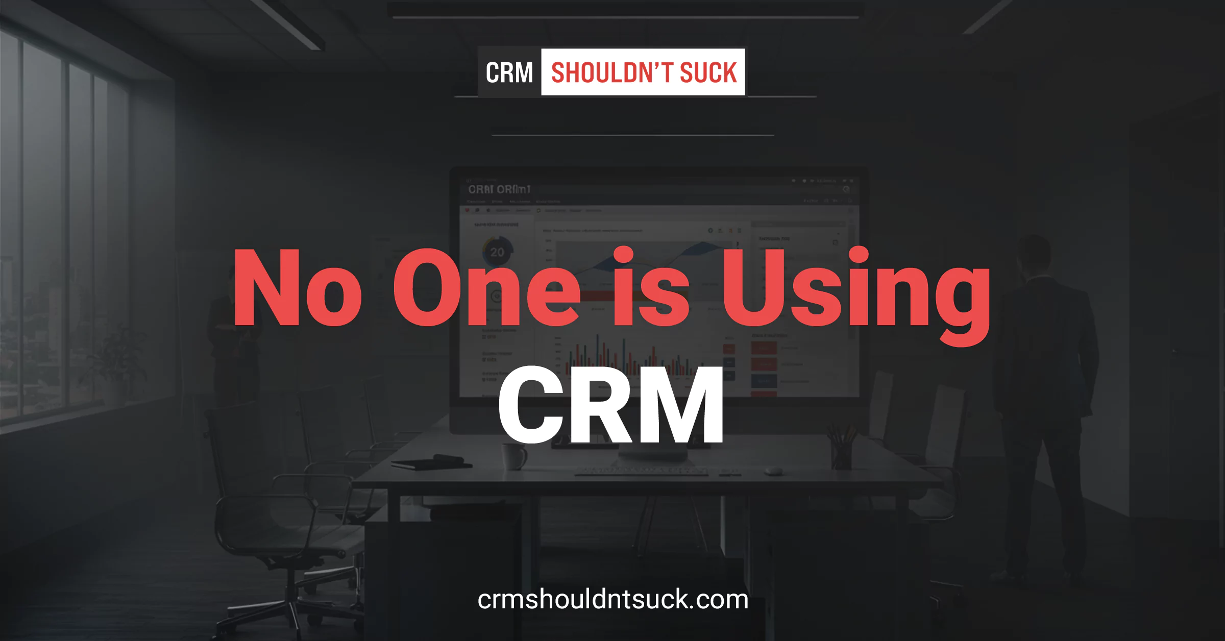 Why No One's Using Your CRM